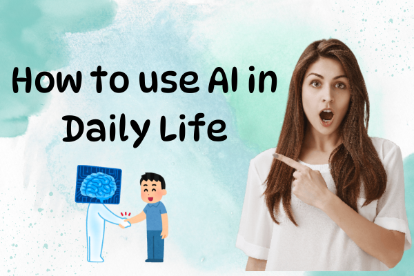 How to use AI in Daily Life 2024